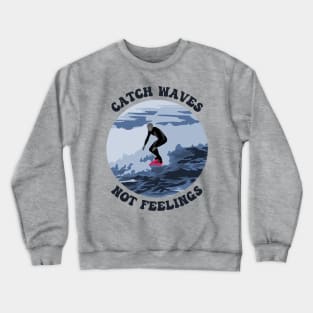 Catch Waves Not Feelings Crewneck Sweatshirt